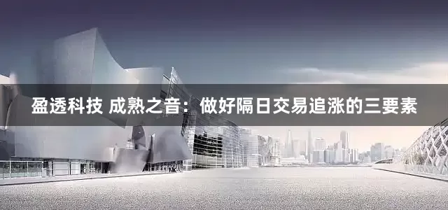 盈透科技 成熟之音：做好隔日交易追涨的三要素